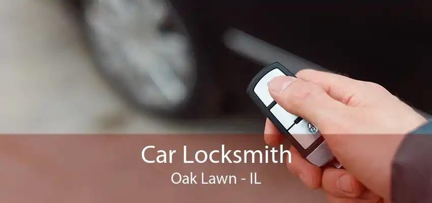 Car Locksmith Oak Lawn - IL